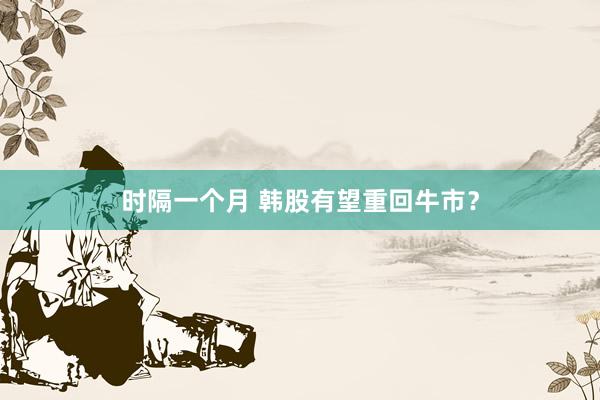 时隔一个月 韩股有望重回牛市？