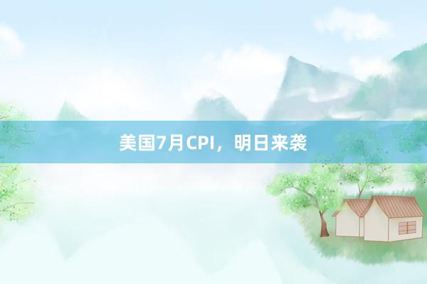 美国7月CPI，明日来袭