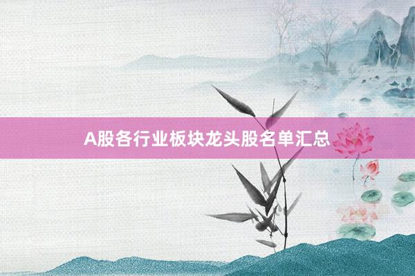 A股各行业板块龙头股名单汇总