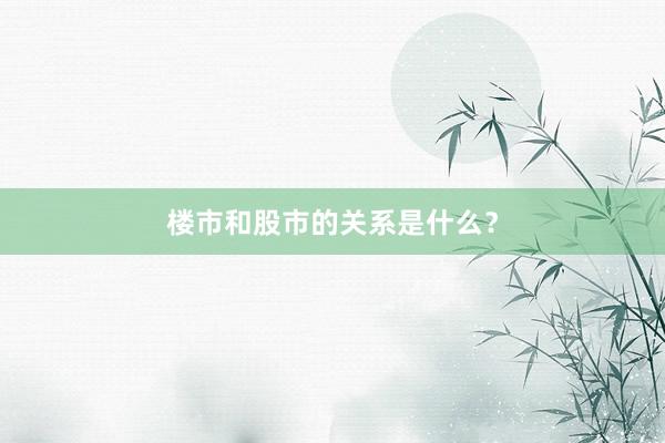 楼市和股市的关系是什么？