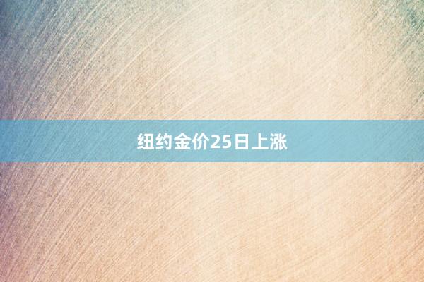 纽约金价25日上涨