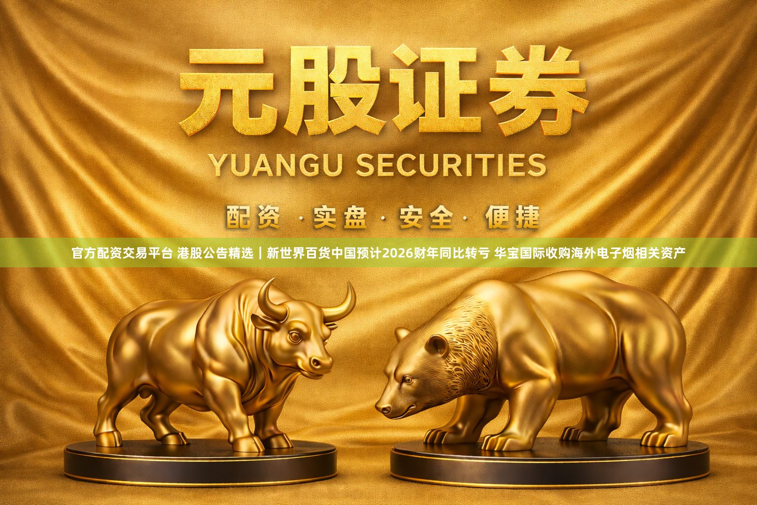 官方配资交易平台 港股公告精选｜新世界百货中国预计2026财年同比转亏 华宝国际收购海外电子烟相关资产